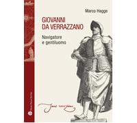 Giovanni da Verrazzano. Navigatore e gentiluomo - Hagge Marco
