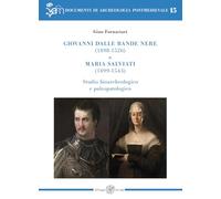 Giovanni dalle Bande Nere (1498-1526) e Maria Salviati (1499-1543). Studio bioarcheologico e paleopatologico