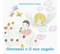 Giovanni e il suo angelo di Marianicoletta Crispo, 2020, Youcanprint