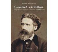 Giovanni Gaetano Rossi. Compositore e direttore d'orchestra dell'Ottocento