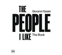 Giovanni Gastel. The people I like. The book. Ediz. illustrata