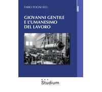 Giovanni Gentile e l'umanesimo del lavoro - Togni F. (cur.)
