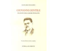 Giovanni Gentile. Filosofo dell'amore pensante - 2018 - Estrella