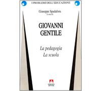 Giovanni Gentile. La pedagogia. La scuola - Spadafora G. (cur.)