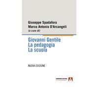 Giovanni Gentile. La pedagogia. La scuola. Nuova ediz.