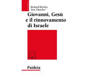 Giovanni, Gesù e il rinnovamento di Israele - Horsley Richard A., Thatcher Tom