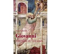 Giovanni. Il discepolo che Gesù amava