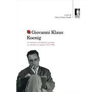 Giovanni Klaus Koenig. Un fiorentino nel dibattito nazionale su architettura e design (1924-1989)