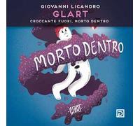 Giovanni Licandro. Glart. Croccante fuori, morto dentro. Ediz. illustrata
