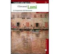 Giovanni Lomi. Le trasparenze del Novecento. Ediz. illustrata