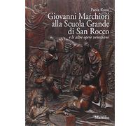 Giovanni Marchiori alla Scuola Grande di San Rocco e le altre opere. Ediz. illustrata