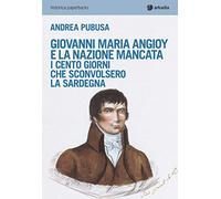 Giovanni Maria Angioy e la nazione mancata. I cento giorni che sconvolsero la Sardegna