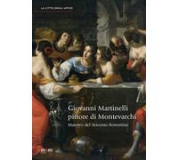Giovanni Martinelli pittore di Montevarchi. Maestro del Seicento fiorentino-2016