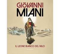Giovanni Miani. Il leone bianco del Nilo. Ediz. illustrata