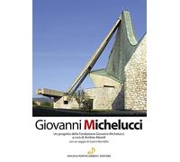 Giovanni Michelucci. Un progetto della Fondazione Giovanni Michelucci. Ediz. illustrata
