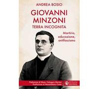 Giovanni Minzoni terra incognita. Martirio, educazione, antifascismo
