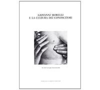 Giovanni Morelli e la cultura dei conoscitori - [Lubrina Bramani Editore]