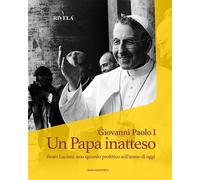 Giovanni Paolo I. Un Papa inatteso. Beato Luciani: uno sguardo profetico s...