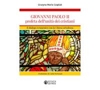 Giovanni Paolo II profeta dell'unità dei cristiani. Il dialogo ecumenico c...