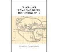 Giovanni Parmeggiani Ephorus of Cyme and Greek Historiography (Tascabile)