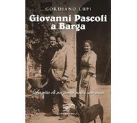 Giovanni Pascoli a Barga. La vita di un poeta nella sua casa