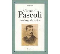 Giovanni Pascoli. Una biografia critica