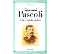 Giovanni Pascoli. Una biografia critica