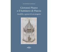 Giovanni Pisano e il battistero di Pistoia. Modello e genesi di un progett...