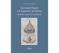 Giovanni Pisano e il battistero di Pistoia. Modello e genesi di un progetto