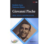 Giovanni Pische. Eroe, atleta, maestro di vita