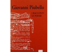 Giovanni Piubello. I racconti. Le poesie - Artioli M. (cur.); Bertazzoni V...