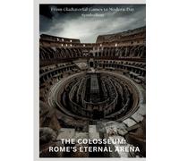 The Colosseum: Rome's Eternal Arena: From Gladiatorial Games to Modern-Day Symbolism