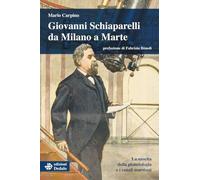 Giovanni Schiaparelli da Milano a Marte. La nascita della planetologia e i canali marziani