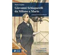 Giovanni Schiaparelli da Milano a Marte. La nascita della planetologia e i canali marziani