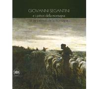 Giovanni Segantini e i pittori della montagna-Et les peinters de la montagne. Ediz. a colori