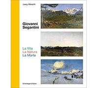 Giovanni Segantini: La Vita - La Natura - La Morte