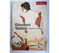 Giovanni Testori. I segreti di Milano. Catalogo della mostra (Milano, 28 novembre 2003-15 febbraio 2004)