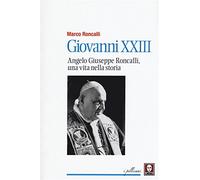 Giovanni XXIII. Angelo Giuseppe Roncalli, una vita nella storia - Roncalli Marco
