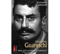 Giovannino Guareschi. La poetica della libertà - Gnocchi Alessandro