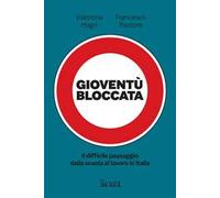 Gioventù bloccata. Il difficile passaggio dalla scuola al lavoro in Italia