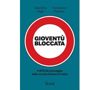 Gioventù bloccata. Il difficile passaggio dalla scuola al lavoro in Italia...