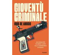 Gioventù criminale. Un ragazzo di sedici anni alla conquista di Roma