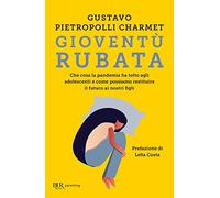 Gioventù rubata. Che cosa la pandemia ha tolto agli adolescenti e come possiamo restituire il futuro ai nostri figli