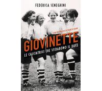 Giovinette. Le calciatrici che sfidarono il Duce - Seneghini Federica