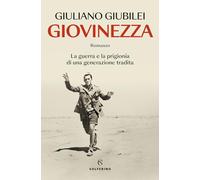 GIOVINEZZA. LA GUERRA E LA PRIGIONIA DI UNA GENERAZIONE TRADITA - GIUBILEI