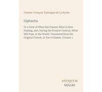 Giphantia: Or a View of What Has Passed, What Is Now Passing, and, During the Present Century, What Will Pass, in the World. Translated from the Original French, in Two Volumes, Volume 1