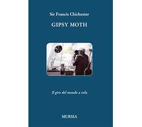 Gipsy Moth. Il giro del mondo a vela - Chichester Francis