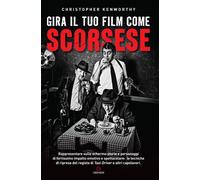 Gira il tuo film come Scorsese. Rappresentare sullo schermo storie e perso...