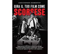 Gira il tuo film come Scorsese. Rappresentare sullo schermo storie e personaggi di fortissimo impatto emotivo e spettacolare: le tecniche di ripresa del regista di «Taxi Driver» e altri capolavori