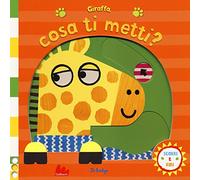 Giraffa, cosa ti metti? Scorri e ridi. Ediz. a colori